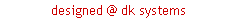 Text Box: designed @ dk systems